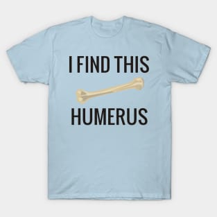 I Find This Humerus T-Shirt